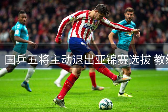 国乒五将主动退出亚锦赛选拔 教练组调整参赛规划